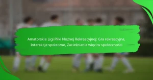 Amatorskie Ligi Piłki Nożnej Rekreacyjnej: Gra rekreacyjna, Interakcje społeczne, Zacieśnianie więzi w społeczności