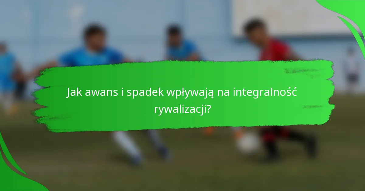 Jak awans i spadek wpływają na integralność rywalizacji?