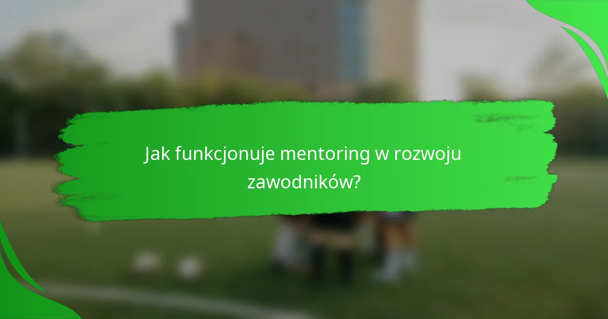 Jak funkcjonuje mentoring w rozwoju zawodników?