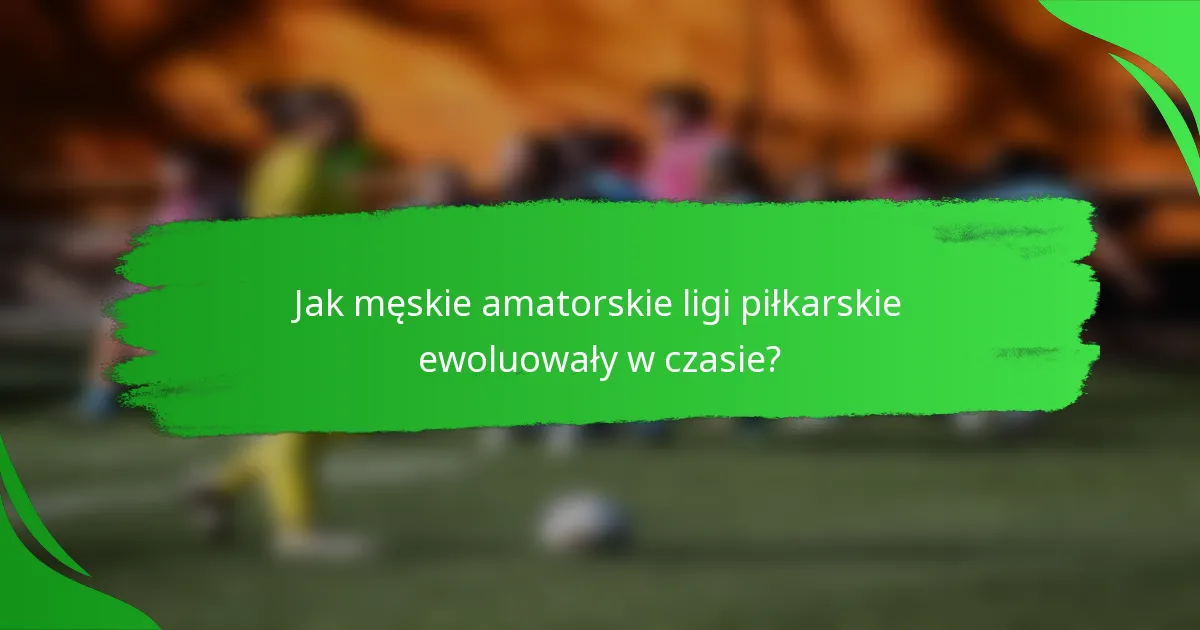 Jak męskie amatorskie ligi piłkarskie ewoluowały w czasie?
