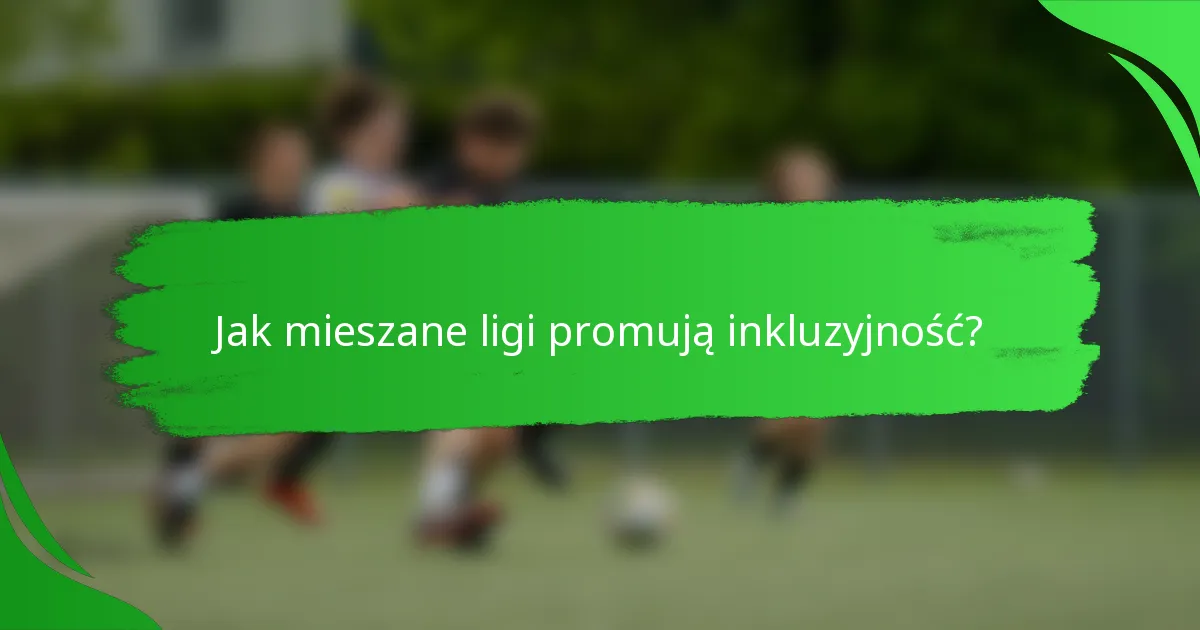 Jak mieszane ligi promują inkluzyjność?