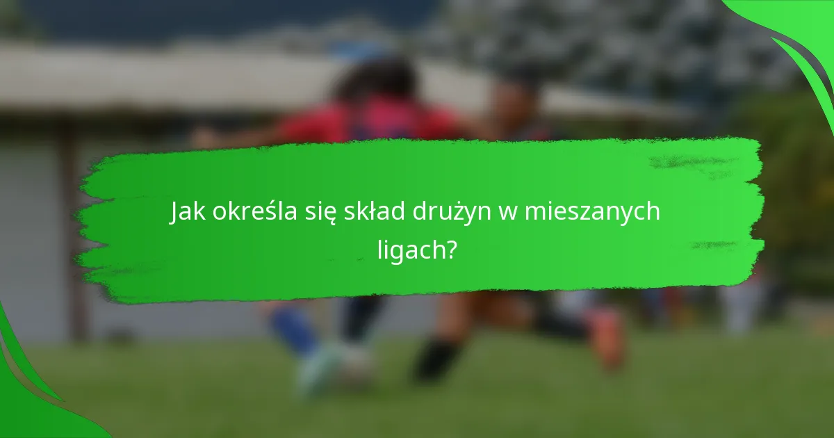 Jak określa się skład drużyn w mieszanych ligach?