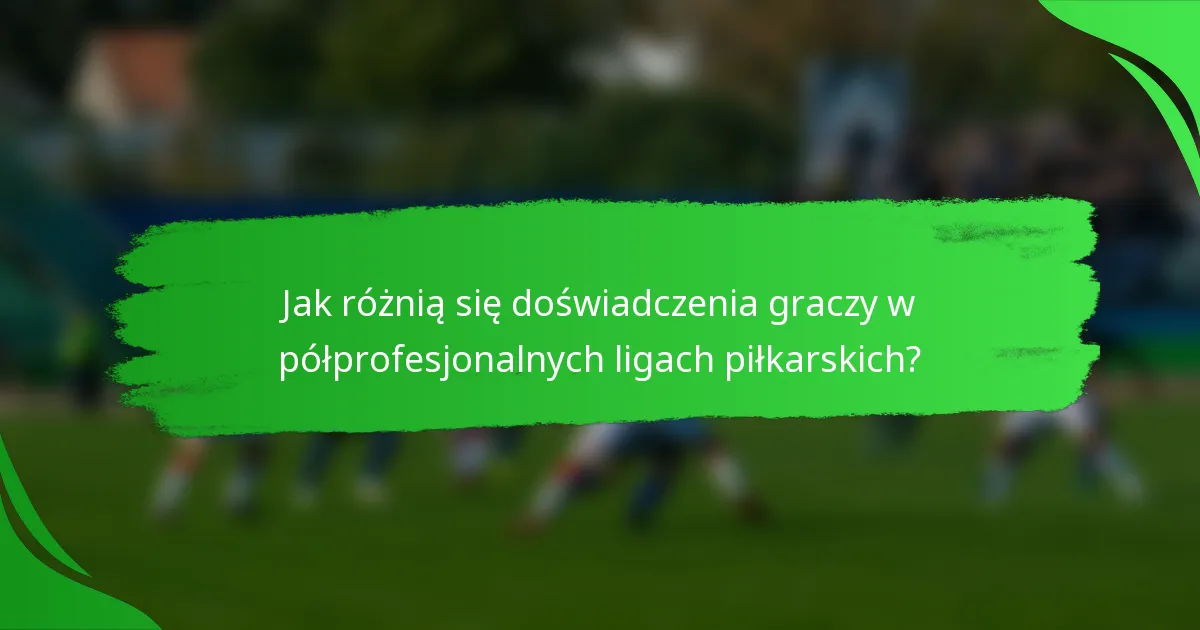 Jak różnią się doświadczenia graczy w półprofesjonalnych ligach piłkarskich?