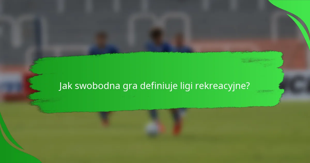Jak swobodna gra definiuje ligi rekreacyjne?