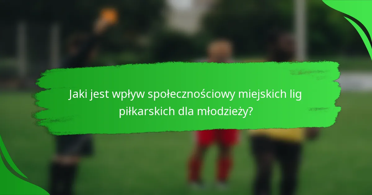 Jaki jest wpływ społecznościowy miejskich lig piłkarskich dla młodzieży?
