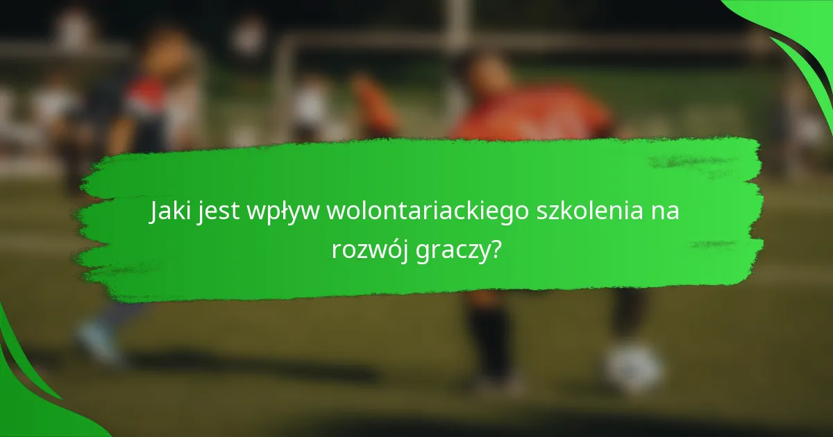 Jaki jest wpływ wolontariackiego szkolenia na rozwój graczy?