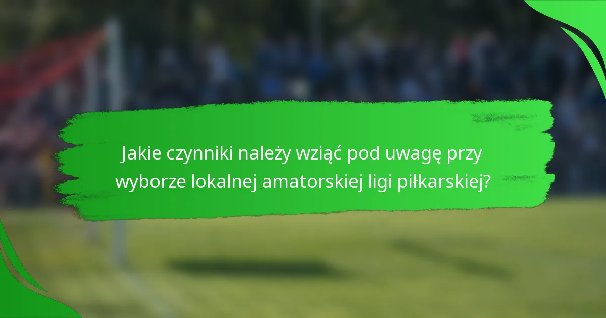 Jakie czynniki należy wziąć pod uwagę przy wyborze lokalnej amatorskiej ligi piłkarskiej?