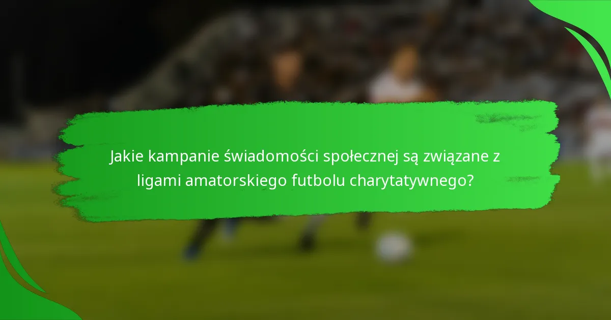 Jakie kampanie świadomości społecznej są związane z ligami amatorskiego futbolu charytatywnego?