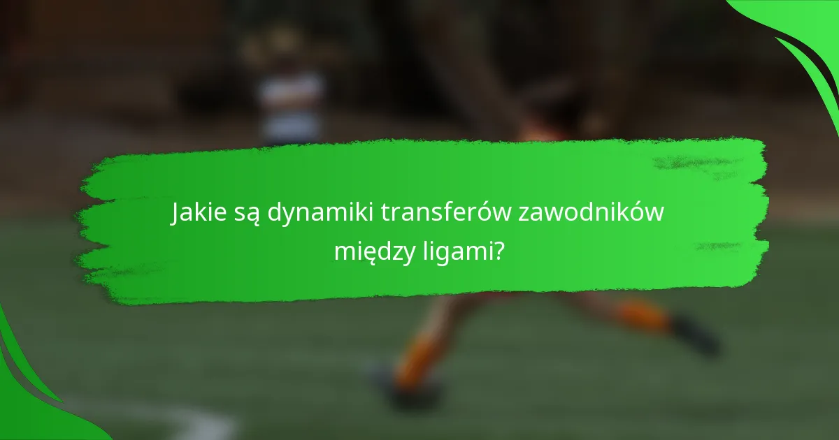 Jakie są dynamiki transferów zawodników między ligami?