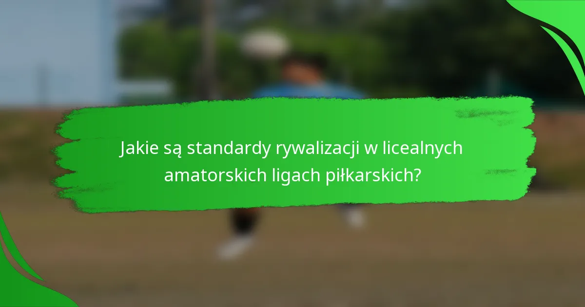 Jakie są standardy rywalizacji w licealnych amatorskich ligach piłkarskich?