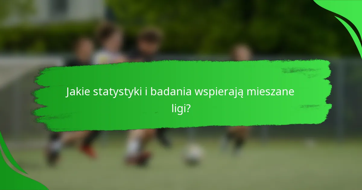 Jakie statystyki i badania wspierają mieszane ligi?